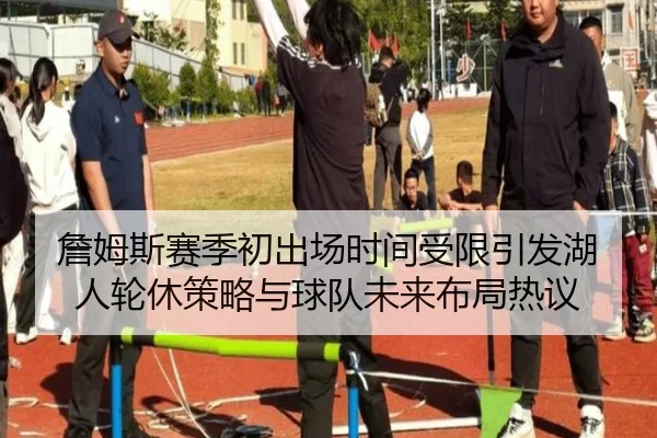 詹姆斯赛季初出场时间受限引发湖人轮休策略与球队未来布局热议（TianBoSports）